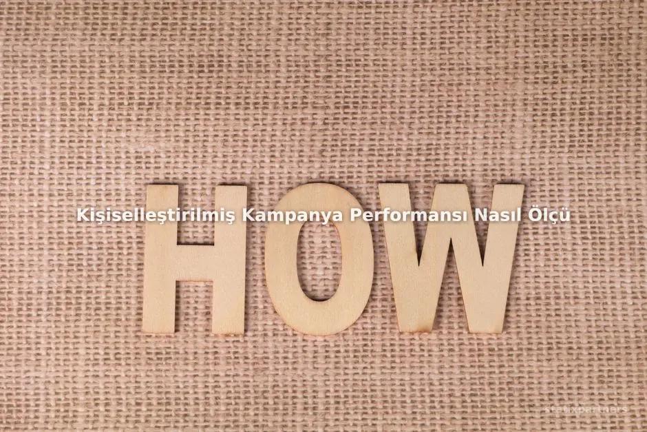 Kişiselleştirilmiş Kampanya Performansı Nasıl Ölçülür ve Optimize Edilir?