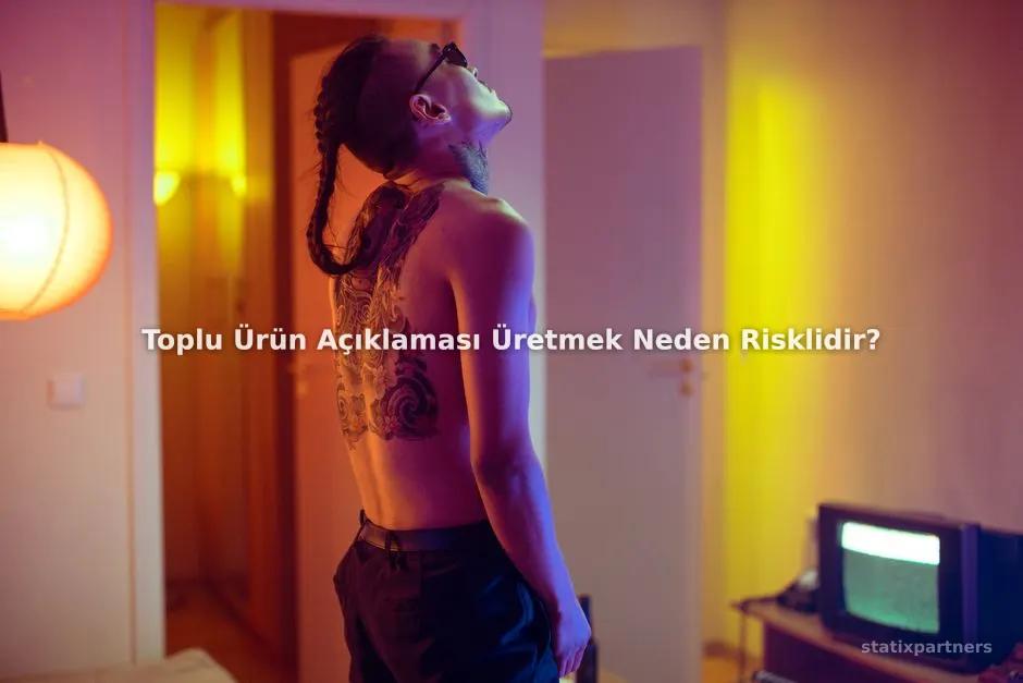 Toplu Ürün Açıklaması Üretmek Neden Risklidir?