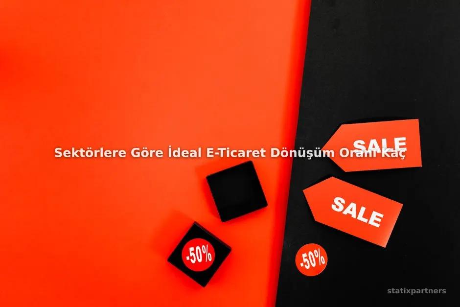 Sektörlere Göre İdeal E-Ticaret Dönüşüm Oranı Kaç Olmalı?
