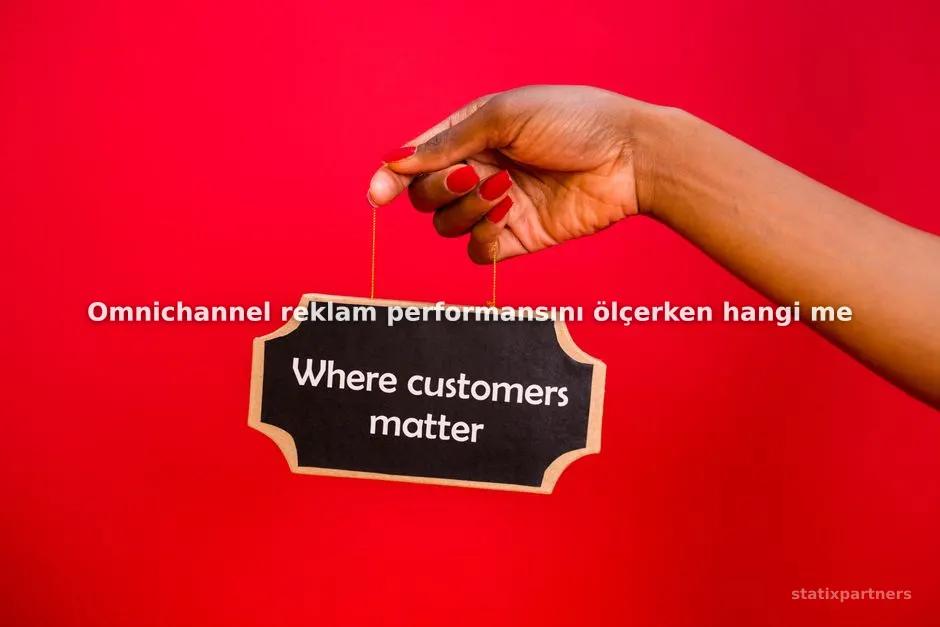 Omnichannel reklam performansını ölçerken hangi metriklere odaklanılmalıdır?