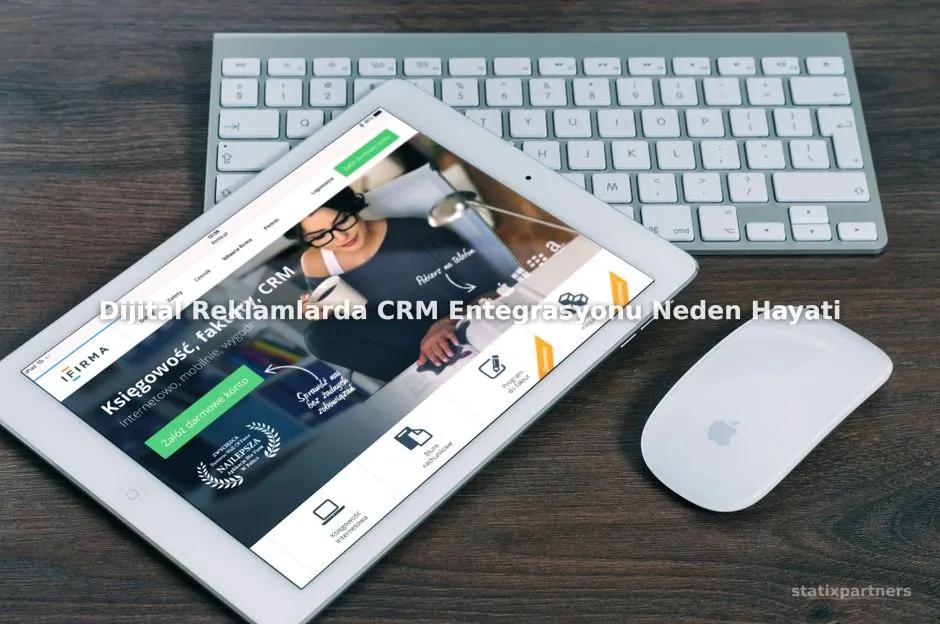 Dijital Reklamlarda CRM Entegrasyonu Neden Hayati Önem Taşır?