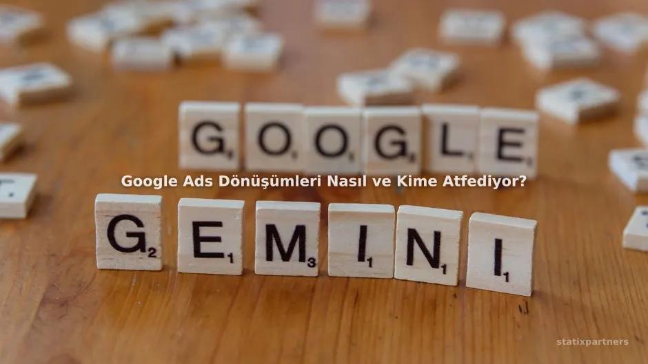 Google Ads Dönüşümleri Nasıl ve Kime Atfediyor?