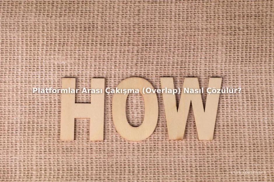 Platformlar Arası Çakışma (Overlap) Nasıl Çözülür?