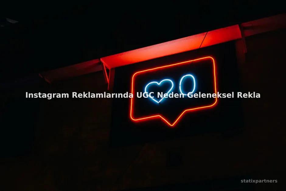 Instagram Reklamlarında UGC Neden Geleneksel Reklamlardan Daha Etkili?