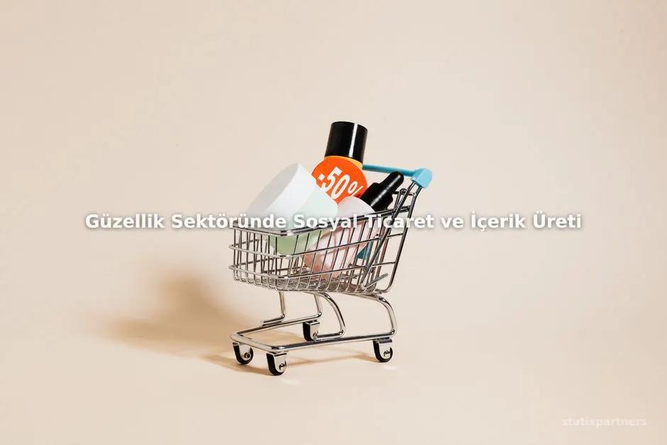 Güzellik Sektöründe Sosyal Ticaret ve İçerik Üretimi Nasıl Yönetilir?