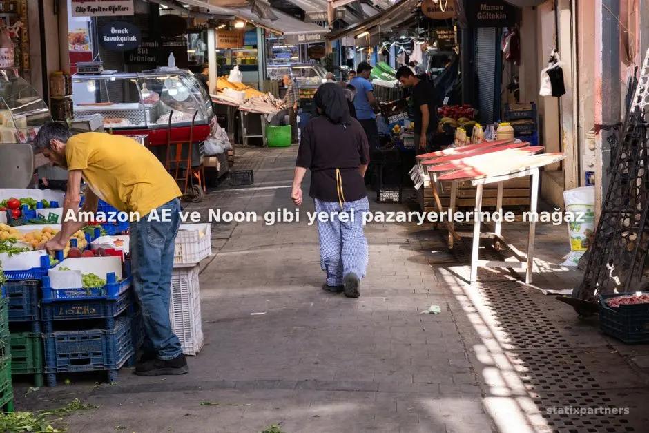 Amazon AE ve Noon gibi yerel pazaryerlerinde mağaza açma süreci nasıldır?