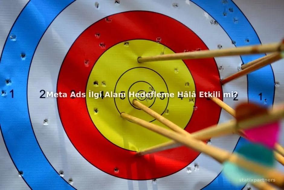 Meta Ads İlgi Alanı Hedefleme Hâlâ Etkili mi?