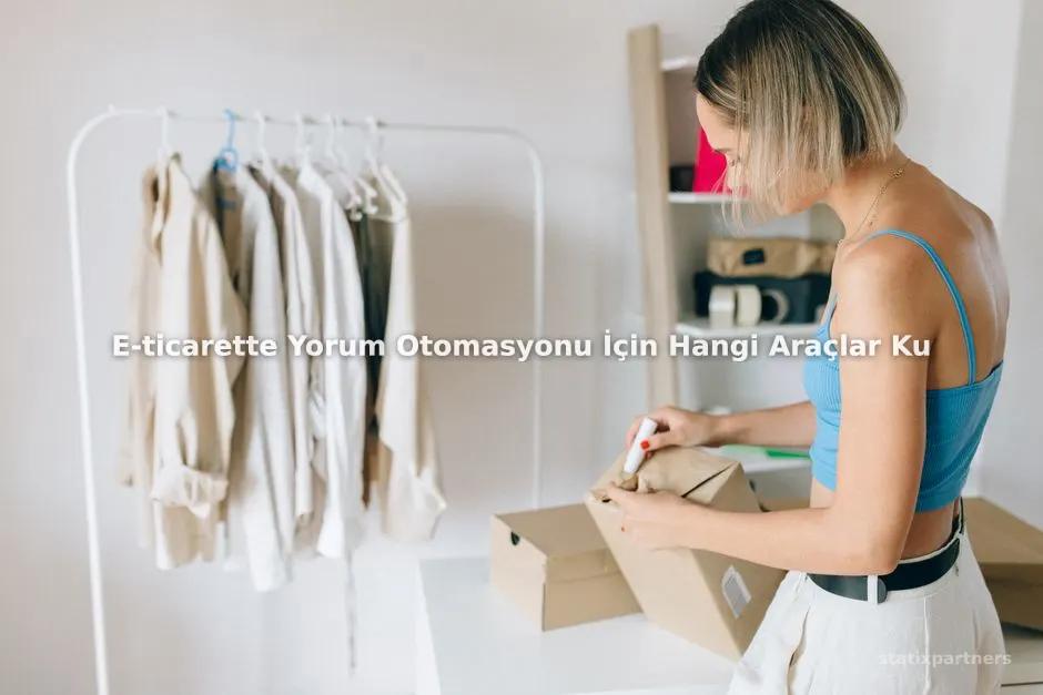 E-ticarette Yorum Otomasyonu İçin Hangi Araçlar Kullanılmalıdır?