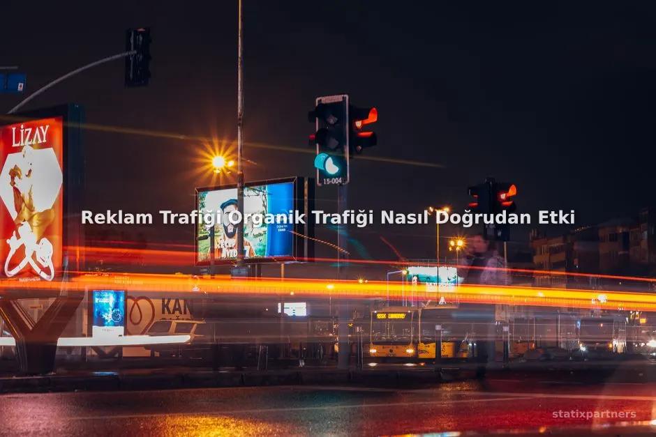 Reklam Trafiği Organik Trafiği Nasıl Doğrudan Etkiler?
