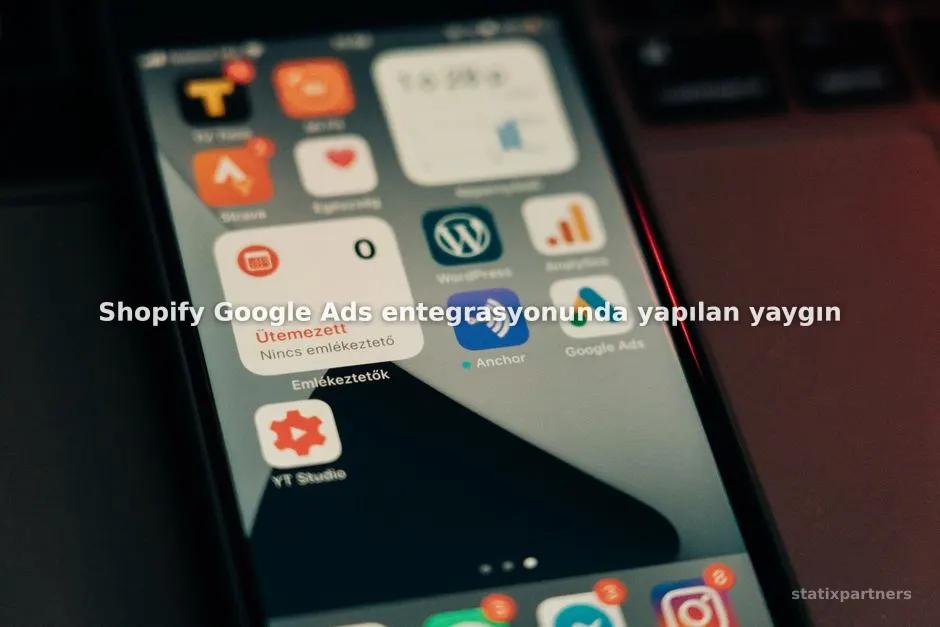 Shopify Google Ads entegrasyonunda yapılan yaygın hatalar ve çözüm yolları nelerdir?