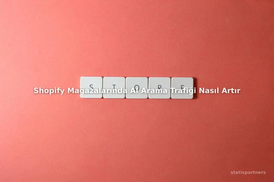 Shopify Mağazalarında AI Arama Trafiği Nasıl Artırılır?