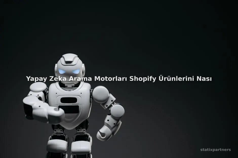 Yapay Zeka Arama Motorları Shopify Ürünlerini Nasıl İndeksler?