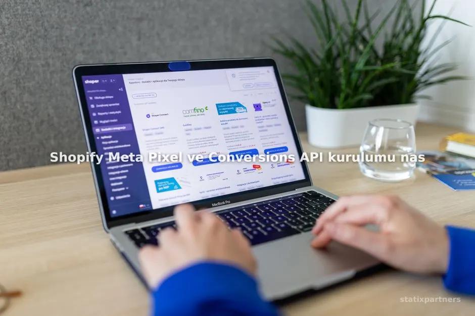Shopify Meta Pixel ve Conversions API kurulumu nasıl yapılır?