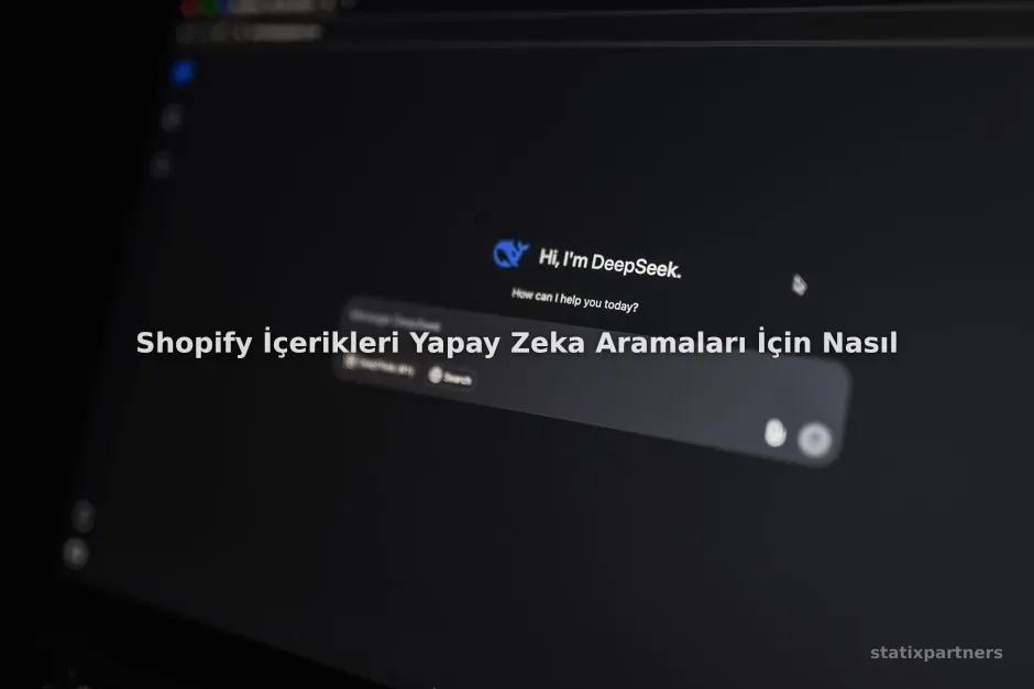 Shopify İçerikleri Yapay Zeka Aramaları İçin Nasıl Optimize Edilir?
