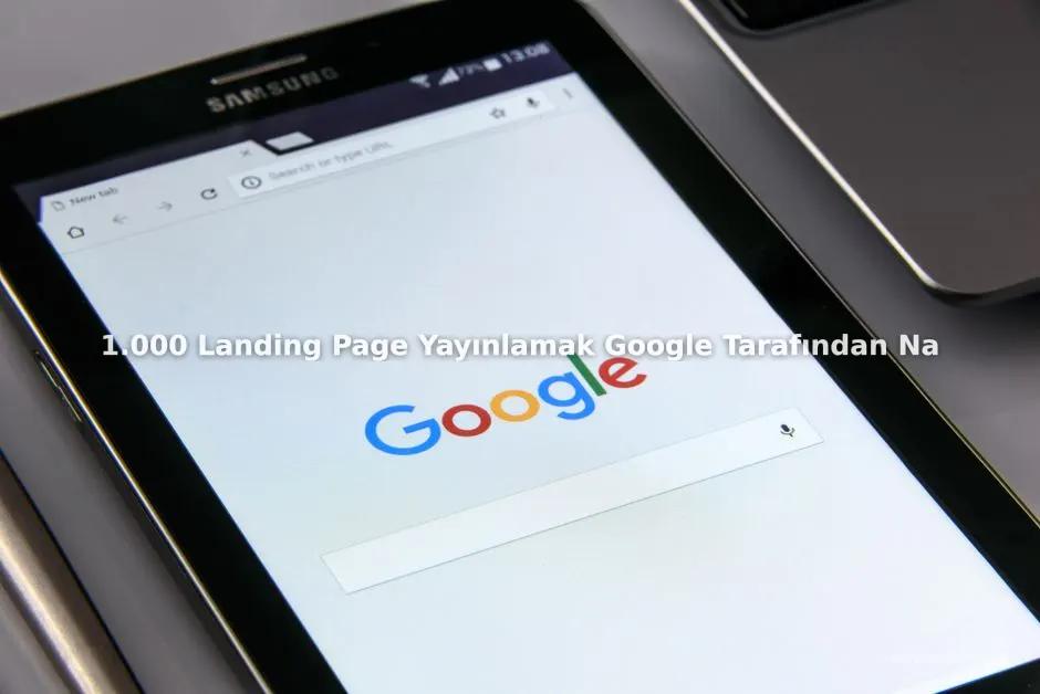 1.000 Landing Page Yayınlamak Google Tarafından Nasıl Algılanır?