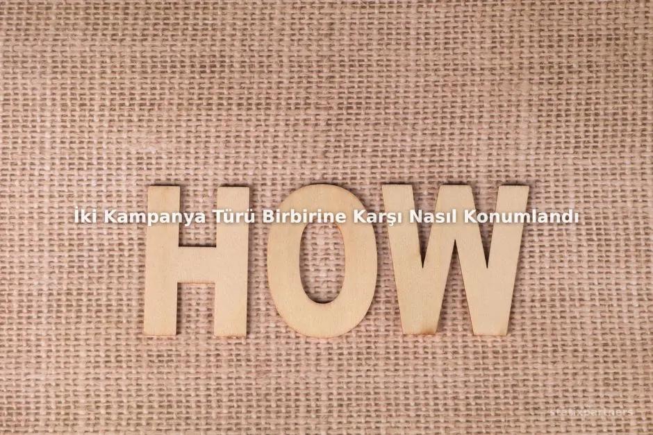 İki Kampanya Türü Birbirine Karşı Nasıl Konumlandırılmalı?