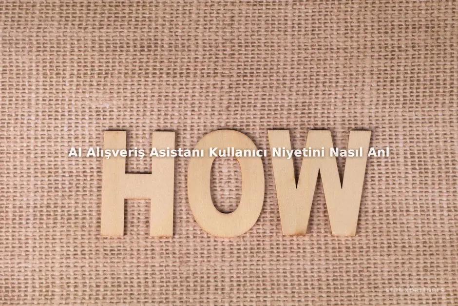 AI Alışveriş Asistanı Kullanıcı Niyetini Nasıl Anlar?