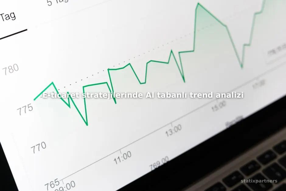 E-ticaret stratejilerinde AI tabanlı trend analizi hangi avantajları sağlar?