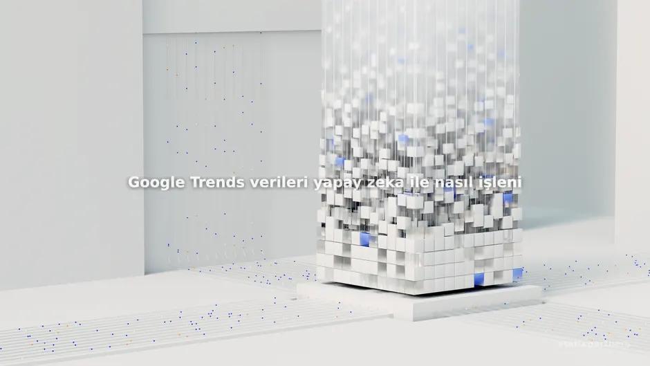 Google Trends verileri yapay zeka ile nasıl işlenir?