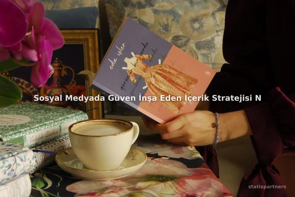 Sosyal Medyada Güven İnşa Eden İçerik Stratejisi Nasıl Oluşturulur?