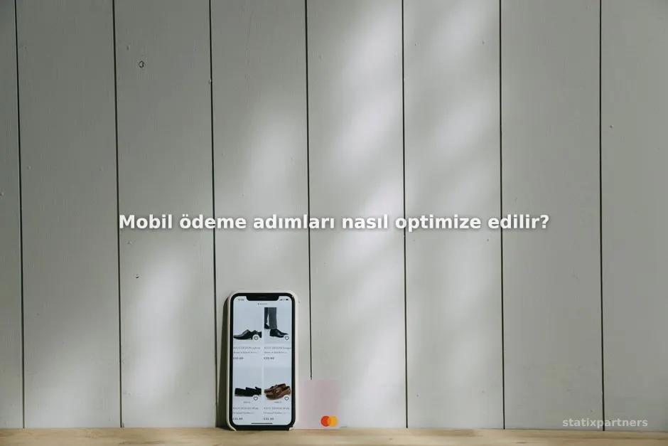Mobil ödeme adımları nasıl optimize edilir?