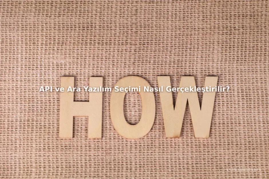 API ve Ara Yazılım Seçimi Nasıl Gerçekleştirilir?