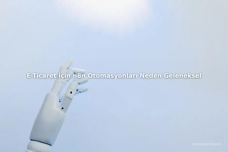E-Ticaret İçin n8n Otomasyonları Neden Geleneksel Araçlardan Daha Avantajlıdır?