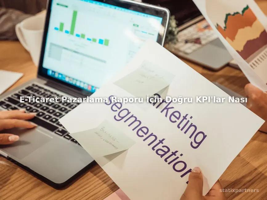 E-Ticaret Pazarlama Raporu İçin Doğru KPI'lar Nasıl Belirlenir?