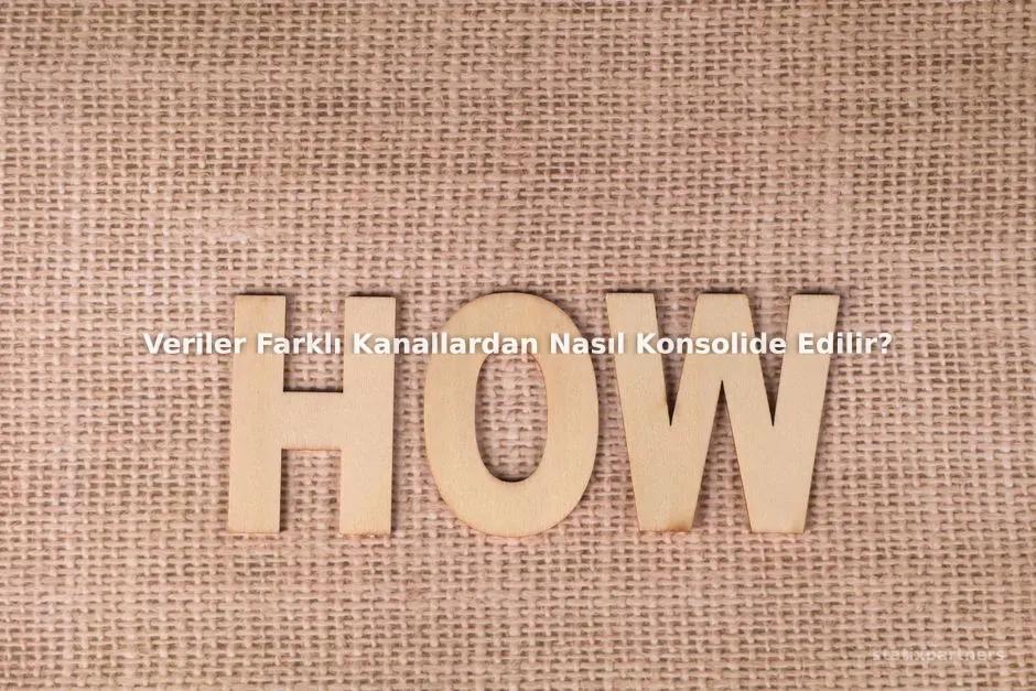 Veriler Farklı Kanallardan Nasıl Konsolide Edilir?
