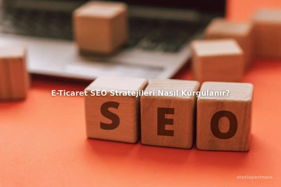 E-Ticaret SEO Stratejileri Nasıl Kurgulanır?