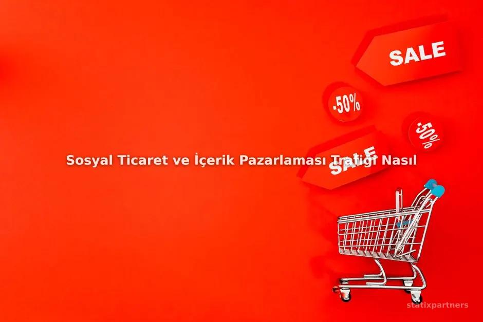 Sosyal Ticaret ve İçerik Pazarlaması Trafiği Nasıl Etkiler?