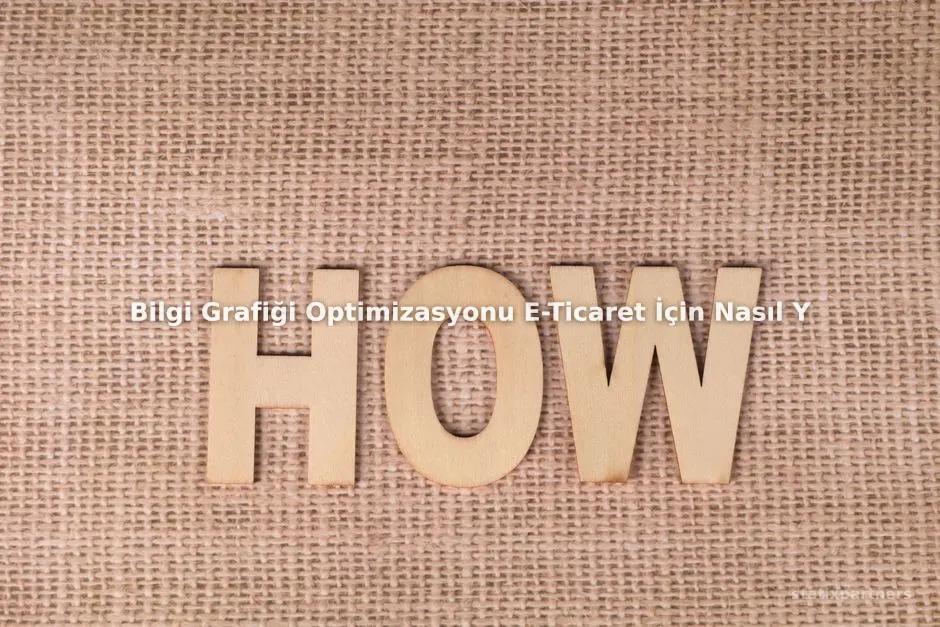 Bilgi Grafiği Optimizasyonu E-Ticaret İçin Nasıl Yapılır?