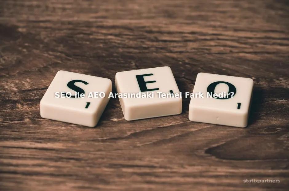 SEO ile AEO Arasındaki Temel Fark Nedir?
