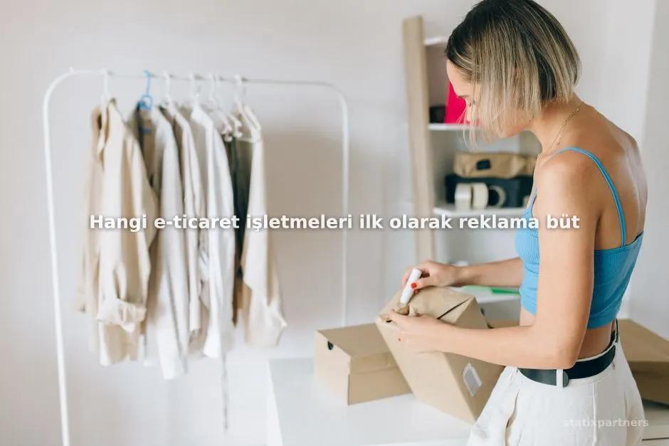 Hangi e-ticaret işletmeleri ilk olarak reklama bütçe ayırmalıdır?