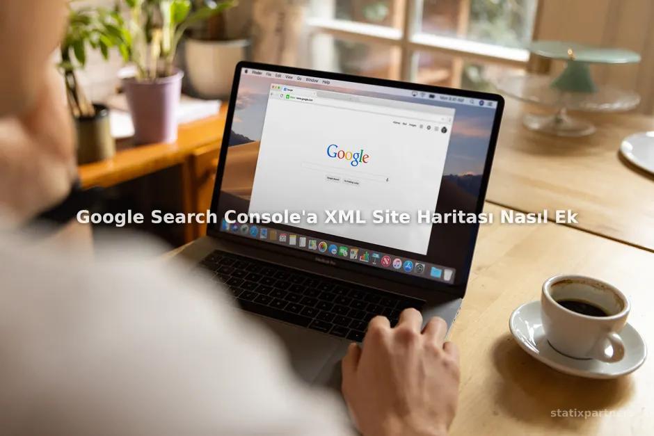 Google Search Console'a XML Site Haritası Nasıl Eklenir?