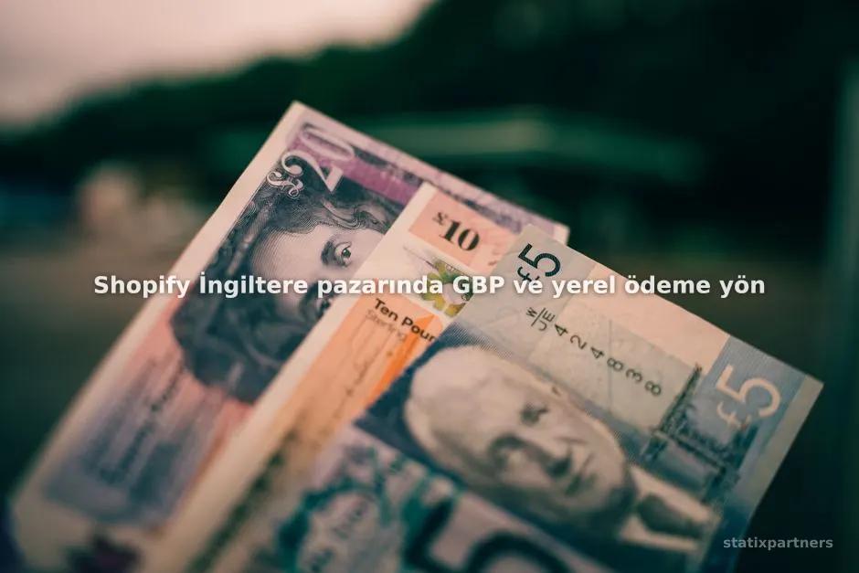 Shopify İngiltere pazarında GBP ve yerel ödeme yöntemleri nasıl entegre edilir?