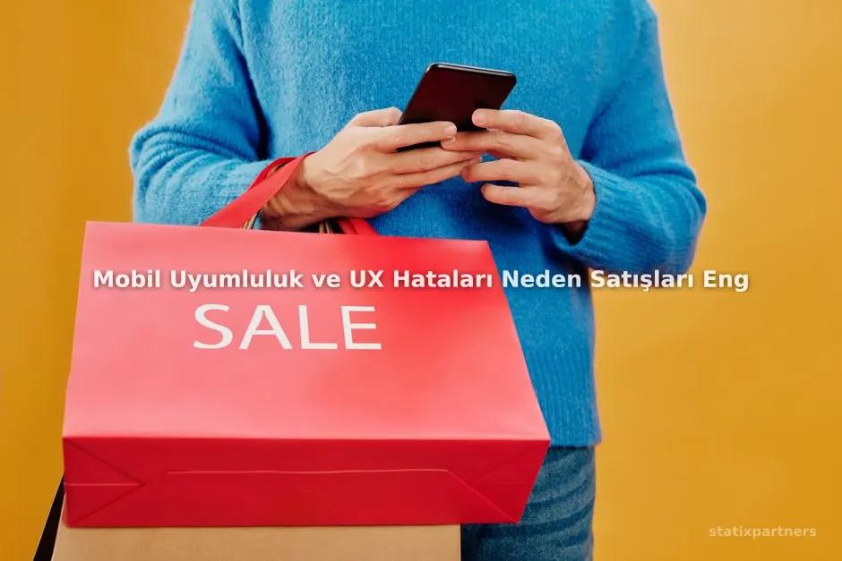 Mobil Uyumluluk ve UX Hataları Neden Satışları Engeller?