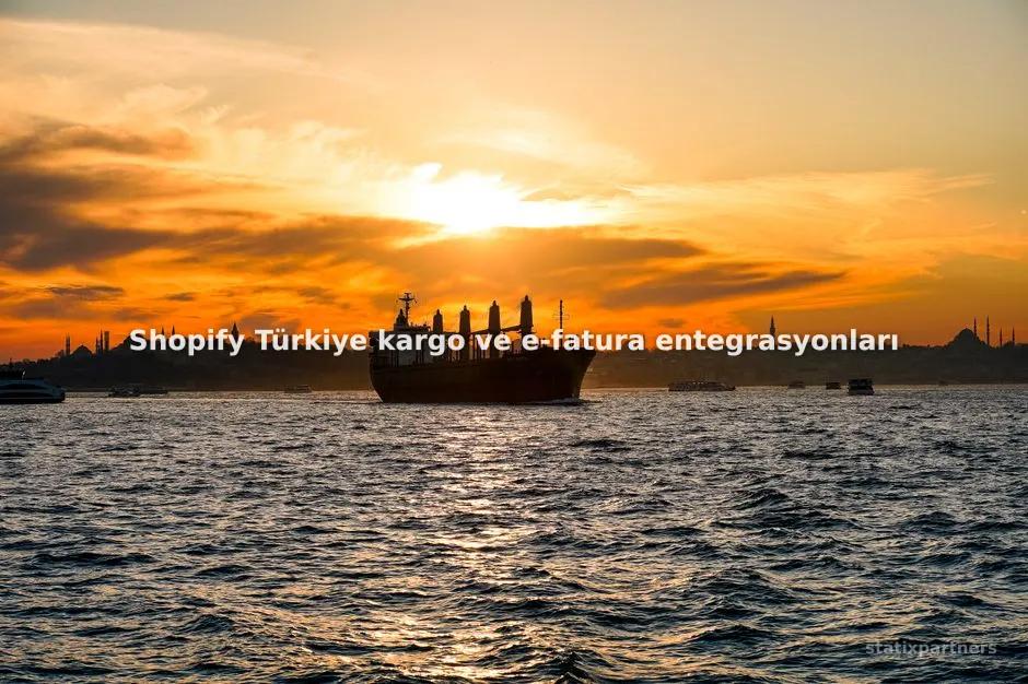 Shopify Türkiye kargo ve e-fatura entegrasyonları nasıl yapılır?