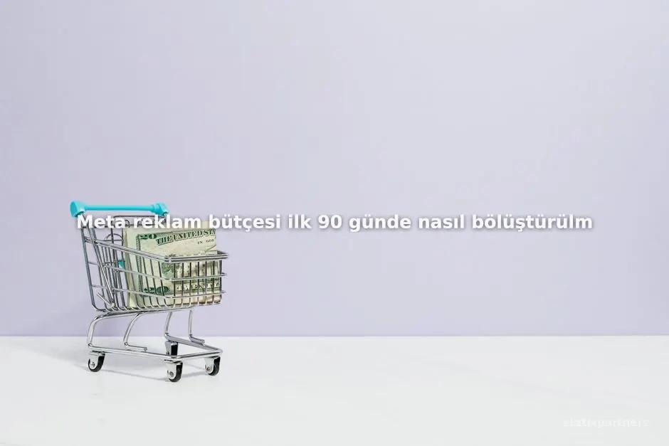 Meta reklam bütçesi ilk 90 günde nasıl bölüştürülmelidir?
